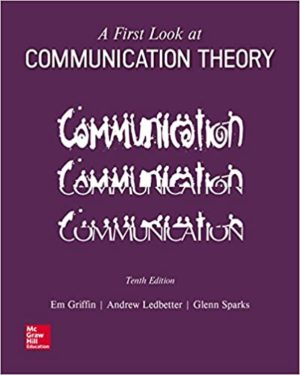 A First Look at Communication Theory (10th Edition) Format: PDF eTextbooks ISBN-13: 978-1259913785 ISBN-10: 1259913783 Delivery: Instant Download Authors: Em Griffin Publisher: McGraw-Hill Higher Education
