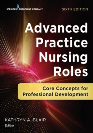 Advanced Practice Nursing Roles - Core Concepts for Professional Development (6th Edition) Format: PDF eTextbooks ISBN-13: 978-0826161529 ISBN-10: 0826161529 Delivery: Instant Download Authors: FAANP Blair, Kathryn A., PhD, FNP Publisher: Springer Publishing Company
