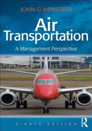 Air Transportation - A Management Perspective (8th Edition) Format: PDF eTextbooks ISBN-13: 978-1472436788 ISBN-10: 1472436784 Delivery: Instant Download Authors: John Wensveen Publisher: Routledge