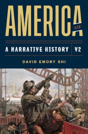 America - A Narrative History (Eleventh Edition) (Vol. 2) Format: PDF eTextbooks ISBN-13: 978-0393668940 ISBN-10: 0393668940 Delivery: Instant Download Authors: David E. Shi Publisher: W. W. Norton & Company