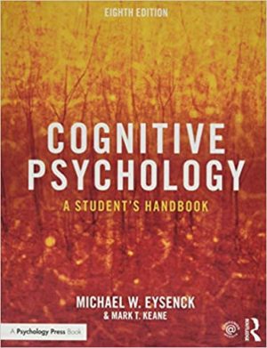 Cognitive Psychology - A Student's Handbook (8th Edition) Format: PDF eTextbooks ISBN-13: 978-1138482234 ISBN-10: 1138482234 Delivery: Instant Download Authors: Michael W. Eysenck Publisher: Psychology Press
