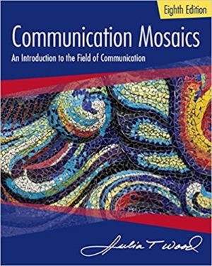 Communication Mosaics - An Introduction to the Field of Communication (8th Edition) Format: PDF eTextbooks ISBN-13: 978-1305403581 ISBN-10: 9781305403581 Delivery: Instant Download Authors: Julia T. Wood Publisher: Cengage Learning