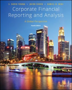 Corporate Financial Reporting and Analysis - A Global Perspective (4th Edition) Format: PDF eTextbooks ISBN-13: 978-1119494577 ISBN-10: 1119494575 Delivery: Instant Download Authors: S. David Young Publisher: Wiley