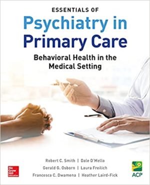 Essentials of Psychiatry in Primary Care - Behavioral Health in the Medical Setting Format: PDF eTextbooks ISBN-13: 978-1260116779 ISBN-10: 1260116778 Delivery: Instant Download Authors: Robert C Smith Publisher: McGraw-Hill Education