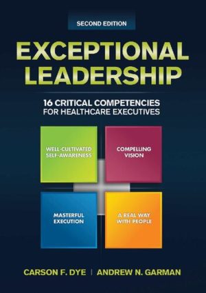 Exceptional Leadership - 16 Critical Competencies for Healthcare Executives (Second Edition) Format: PDF eTextbooks ISBN-13: 978-1567936735 ISBN-10: 1567936733 Delivery: Instant Download Authors: Carson Dye Publisher: Health Administration Press