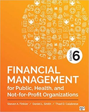 Financial Management for Public, Health, and Not-for-Profit Organizations (6th Edition) Format: PDF eTextbooks ISBN-13: 978-1506396811 ISBN-10: 150639681X Delivery: Instant Download Authors: Steven A. Finkler Publisher: CQ Press