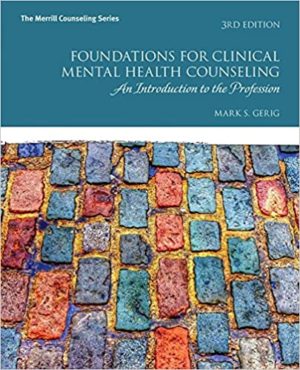 Foundations for Clinical Mental Health Counseling - An Introduction to the Profession (3rd Edition) Format: PDF eTextbooks ISBN-13: 978-0134384771 ISBN-10: 0134384776 Delivery: Instant Download Authors: Mark Gerig Publisher: Pearson