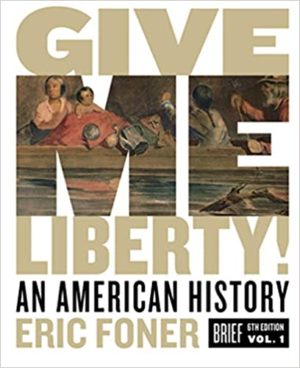 Give Me Liberty - An American History Brief (Sixth Edition) Format: PDF eTextbooks ISBN-13: 978-0393418187 ISBN-10: 0393418189 Delivery: Instant Download Authors: Eric Foner Publisher: W. W. Norton