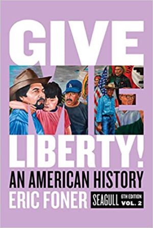 Give Me Liberty - An American History Seagull (Sixth Edition) (Vol. 2) Format: PDF eTextbooks ISBN-13: 978-0393418262 ISBN-10: 039341826X Delivery: Instant Download Authors: Eric Foner Publisher: W. W. Norton