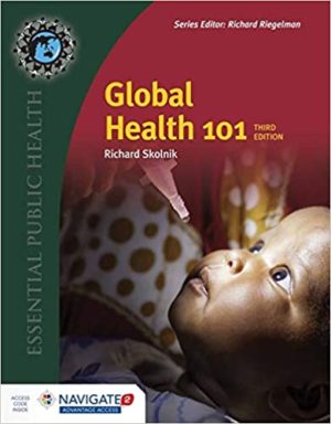 Global Health 101 (3th Edition) Format: PDF eTextbooks ISBN-13: 978-1284050547 ISBN-10: 1284050548 Delivery: Instant Download Authors: Richard Skolnik Publisher: Jones & Bartlett Learning