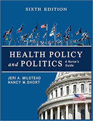 Health Policy and Politics - A Nurse's Guide (6th Edition) Format: PDF eTextbooks ISBN-13: 978-1284126372 ISBN-10: 1284126374 Delivery: Instant Download Authors: Jeri A. Milstead Publisher: Jones & Bartlett Learning