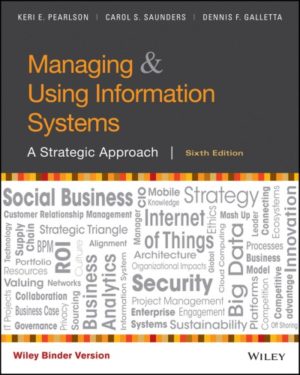 Managing and Using Information Systems - A Strategic Approach (6th Edition) Format: PDF eTextbooks ISBN-13: 978-1119244288 ISBN-10: 1119244285 Delivery: Instant Download Authors: Keri E. Pearlson; Carol S. Saunders Publisher: Wiley
