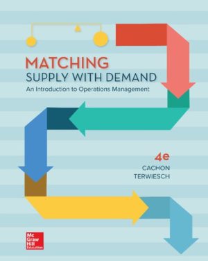 Matching Supply with Demand - An Introduction to Operations Management (4th Edition) Format: PDF eTextbooks ISBN-13: 978-1260084610 ISBN-10: 1260084612 Delivery: Instant Download Authors: Gérard Cachon; Christian Terwiesch Publisher: McGraw-Hill