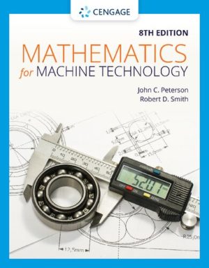 Mathematics for Machine Technology (8th Edition) Format: PDF eTextbooks ISBN-13: 978-1337798310 ISBN-10: 1337798312 Delivery: Instant Download Authors: John C. Peterson Publisher: Cengage