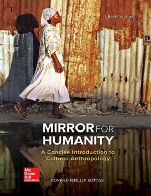 Mirror for Humanity - A Concise Introduction to Cultural Anthropology (11th Edition) Format: PDF eTextbooks ISBN-13: 978-1259818424 ISBN-10: 125981842X Delivery: Instant Download Authors: Conrad Kottak Publisher: McGraw-Hill Education