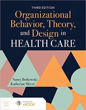 Organizational Behavior, Theory, and Design in Health Care (3rd Edition) Format: PDF eTextbooks ISBN-13: 978-1284194180 ISBN-10: 1284194183 Delivery: Instant Download Authors: Nancy Borkowski Publisher: Jones & Bartlett Learning