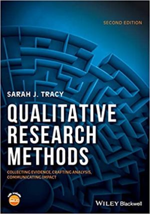 Qualitative Research Methods - Collecting Evidence, Crafting Analysis, Communicating Impact (2nd Edition) Format: PDF eTextbooks ISBN-13: 978-1119390787 ISBN-10: 1119390788 Delivery: Instant Download Authors: Sarah J. Tracy Publisher: Wiley-Blackwell