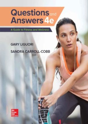 Questions and Answers - A Guide to Fitness and Wellness (4th Edition) Format: PDF eTextbooks ISBN-13: 978-1260400397 ISBN-10: 1260400395 Delivery: Instant Download Authors: Gary Liguori Publisher: McGraw-Hill Education