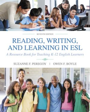 Reading, Writing and Learning in ESL - A Resource Book for Teaching K-12 English Learners (7th Edition) Format: PDF eTextbooks ISBN-13: 978-0134014548 ISBN-10: 9780134014548 Delivery: Instant Download Authors: Suzanne Peregoy Publisher: Pearson