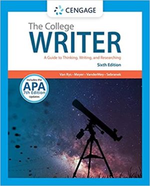 The College Writer - A Guide to Thinking, Writing, and Researching (6th Edition) Format: PDF eTextbooks ISBN-13: 978-1305958067 ISBN-10: 1305958063 Delivery: Instant Download Authors: John Van Rys Publisher: Cengage