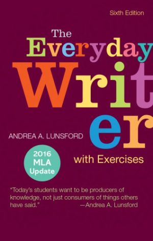 The Everyday Writer with Exercises with 2016 MLA Update (Sixth Edition) Format: PDF eTextbooks ISBN-13: 978-1319117801 ISBN-10: 1319117805 Delivery: Instant Download Authors: Andrea A. Lunsford Publisher: Bedford