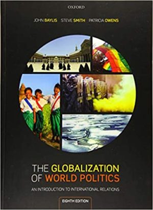 The Globalization of World Politics - An Introduction to International Relations (8th Edition) Format: PDF eTextbooks ISBN-13: 978-0198825548 ISBN-10: 0198825544 Delivery: Instant Download Authors: John Baylis Publisher: Oxford University Press