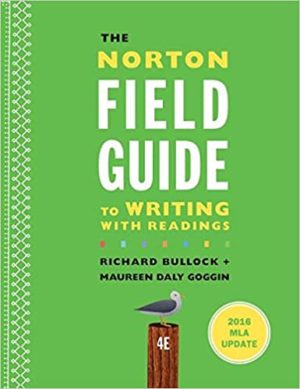 The Norton Field Guide to Writing with 2016 MLA Update: with Readings (Fourth Edition) Format: PDF eTextbooks ISBN-13: 978-0393617375 ISBN-10: 0393617378 Delivery: Instant Download Authors: Richard Bullock Publisher: W. W. Norton