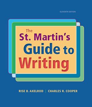 The St. Martin's Guide to Writing (11th Edition) Format: PDF eTextbooks ISBN-13: 978-1319087715 ISBN-10: 131908771X Delivery: Instant Download Authors: Rise B. Axelrod, Charles R. Cooper Publisher: Bedford / St. Martin's