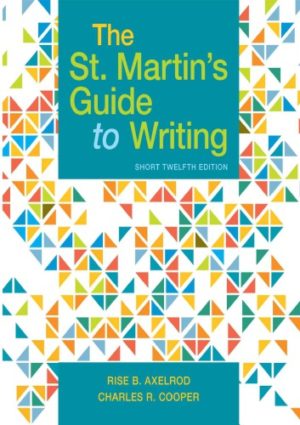 The St. Martin’s Guide to Writing (Short 12th Edition) Format: PDF eTextbooks ISBN-13: 978-1319104382 ISBN-10: 131910438X Delivery: Instant Download Authors: Rise B. Axelrod, Charles R Cooper Publisher: Bedford Books