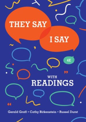 They Say / I Say -The Moves That Matter in Academic Writing with Readings (Fourth Edition) Format: PDF eTextbooks ISBN-13: 978-0393631685 ISBN-10: 0393631680 Delivery: Instant Download Authors: Gerald Graff, Cathy Birkenstein, Russel Durst Publisher: WW Norton