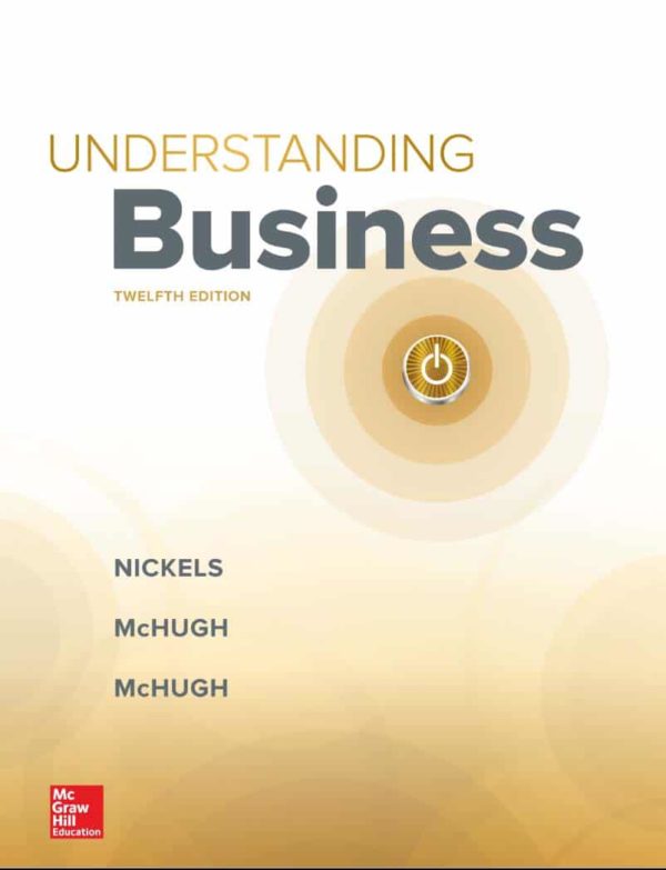Understanding Business (12th Edition) Format: PDF eTextbooks ISBN-13: 978-1260211108 ISBN-10: 126021110X Delivery: Instant Download Authors: William Nickels Publisher: McGraw-Hill Education