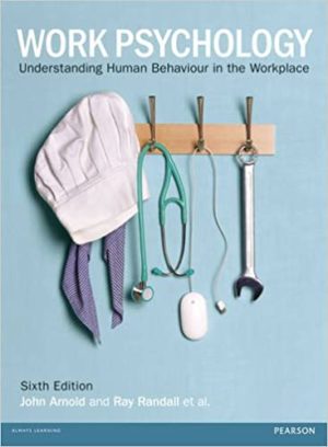 Work Psychology - Understanding Human Behaviour in the Workplace (6th Edition) Format: PDF eTextbooks ISBN-13: 978-1292063409 ISBN-10: 1292063408 Delivery: Instant Download Authors: Arnold Publisher: Trans-Atlantic