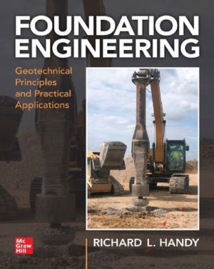 Foundation Engineering - Geotechnical Principles and Practical Applications Format: PDF eTextbooks ISBN-13: 978-1260026030 Delivery: Instant Download Authors: Richard L. Handy Publisher: McGraw Hill