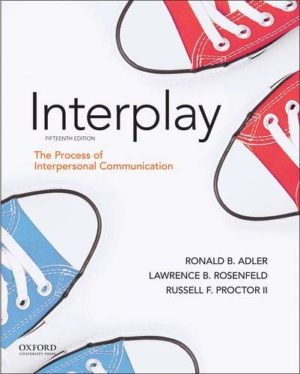 Adler - Interplay - The Process of Interpersonal Communication (15th Edition) Format: PDF eTextbooks ISBN-13: 978-0197501344 ISBN-10: 0197501346 Delivery: Instant Download Authors: Ronald B. Adler Publisher: Oxford University