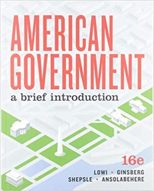 American Government - A Brief Introduction (Sixteenth Edition) Format: PDF eTextbooks ISBN-13: 978-0393538977 ISBN-10: 0393538974 Delivery: Instant Download Authors: Theodore J. Lowi Publisher: W. W. Norton