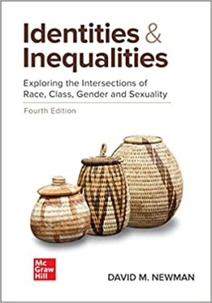 Identities and Inequalities - Exploring the Intersections of Race, Class, Gender, & Sexuality (4th Edition) Format: PDF eTextbooks ISBN-13: 978-1260241037 ISBN-10: 1260241033 Delivery: Instant Download Authors: David Newman Publisher: McGraw Hill