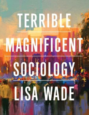 Terrible Magnificent Sociology (First Edition) Format: PDF eTextbooks ISBN-13: 978-0393876970 ISBN-10: 0393876977 Delivery: Instant Download Authors: Lisa Wade Publisher: W. W. Norton
