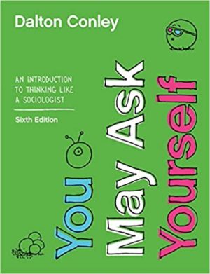 You May Ask Yourself - An Introduction to Thinking like a Sociologist (Sixth Edition) Format: PDF eTextbooks ISBN-13: 978-0393674170 ISBN-10: 0393674177 Delivery: Instant Download Authors: Dalton Conley Publisher: W. W. Norton
