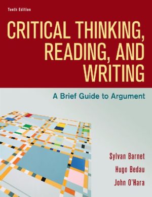 Critical Thinking, Reading, and Writing - A Brief Guide to Argument (10th Edition) Format: PDF eTextbooks ISBN-13: 978-1319194512 ISBN-10: 1319194516 Delivery: Instant Download Authors: Sylvan Barnet Publisher: Bedford / St. Martin's