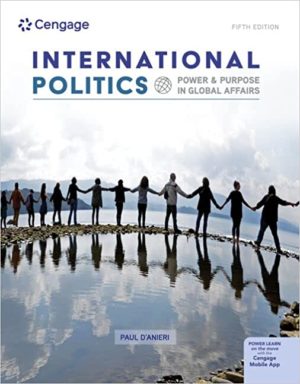 International Politics - Power and Purpose in Global Affairs (5th Edition) Format: PDF eTextbooks ISBN-13: 978-0357136171 ISBN-10: 0357136179 Delivery: Instant Download Authors: Paul D'Anieri Publisher: Cengage