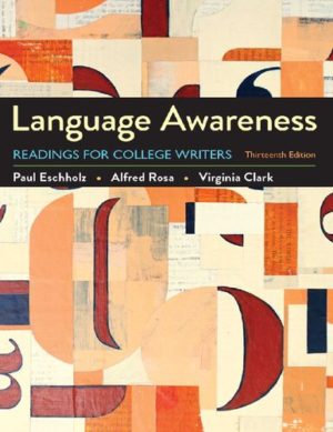 Language Awareness - Readings for College Writers (13th Edition) Format: PDF eTextbooks ISBN-13: 978-1319056308 ISBN-10: 131905630X Delivery: Instant Download Authors: Paul Eschholz Publisher: Bedford / St. Martin's