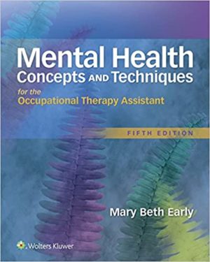 Mental Health Concepts and Techniques for the Occupational Therapy Assistant (5th Edition) Format: PDF eTextbooks ISBN-13: 978-1496309624 ISBN-10: 9781496309624 Delivery: Instant Download Authors: Mary Beth Early MS OTR Publisher: LWW