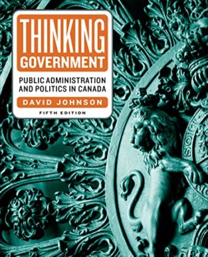 Thinking Government - Public Administration and Politics in Canada (5th Edition) Format: PDF eTextbooks ISBN-13: 978-1487524166 ISBN-10: B0BCXGZ5H5 Delivery: Instant Download Authors: David Johnson  Publisher: University of Toronto Press