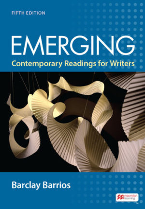 Emerging - Contemporary Readings for Writers (Fifth Edition) Format: PDF eTextbooks ISBN-13: 978-1319244637 ISBN-10: 1319244637 Delivery: Instant Download Authors: Barclay Barrios  Publisher: Bedford/St. Martin's