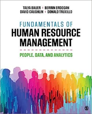 Fundamentals of Human Resource Management - People, Data, and Analytics (1st Edition) Format: PDF eTextbooks ISBN-13: 978-1544377728 ISBN-10: B08358XLV8 Delivery: Instant Download Authors: Talya Bauer  Publisher: SAGE 