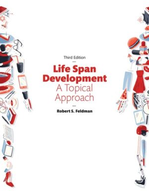 Life Span Development - A Topical Approach (3rd Edition) Format: PDF eTextbooks ISBN-13: 978-0134225906 ISBN-10: 0134225902 Delivery: Instant Download Authors: Robert S. Feldman Ph.D.  Publisher: Pearson