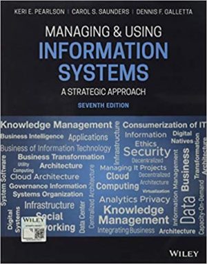 Managing and Using Information Systems - A Strategic Approach (7th Edition) Format: PDF eTextbooks ISBN-13: 978-1119560562 ISBN-10: B082ZSTT2Q Delivery: Instant Download Authors: Keri E. Pearlson  Publisher: Wiley