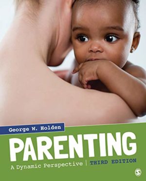 Parenting - A Dynamic Perspective (3rd Edition) Format: PDF eTextbooks ISBN-13: 978-1506350424 ISBN-10: 1506350429 Delivery: Instant Download Authors: George W. Holden  Publisher: SAGE