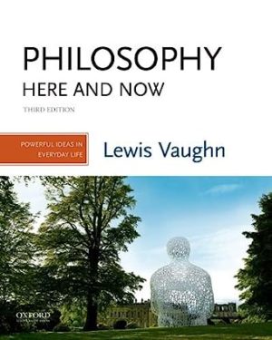 Philosophy Here and Now - Powerful Ideas in Everyday Life (3rd Edition) Format: PDF eTextbooks ISBN-13: 978-0190852344 ISBN-10: 0190852348 Delivery: Instant Download Authors: Lewis Vaughn  Publisher: Oxford University Press