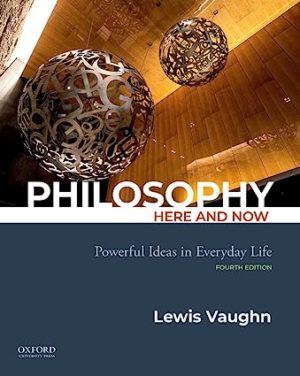 Philosophy Here and Now - Powerful Ideas in Everyday Life (4th Edition) Format: PDF eTextbooks ISBN-13: 978-0197543412 ISBN-10: 0197543413 Delivery: Instant Download Authors: Lewis Vaughn  Publisher: Oxford University Press